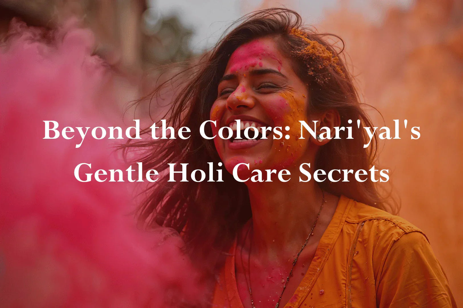 Beyond Colors: Nari'yal's Gentle Holi Care Secrets