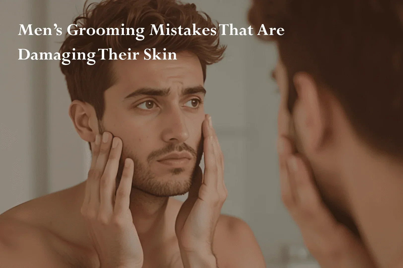 Mens Grooming Mistakes That Are Damaging Their Skin